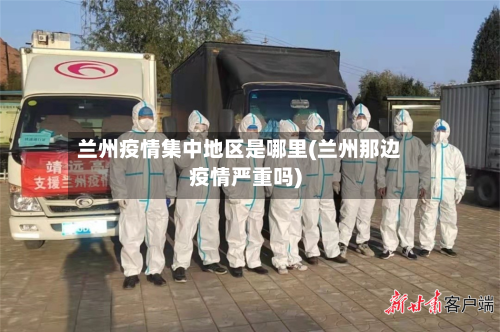 兰州疫情集中地区是哪里(兰州那边疫情严重吗)