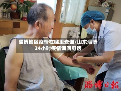 淄博地区疫情在哪里查询/山东淄博24小时疫情询问电话-第3张图片