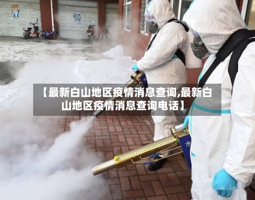 【最新白山地区疫情消息查询,最新白山地区疫情消息查询电话】