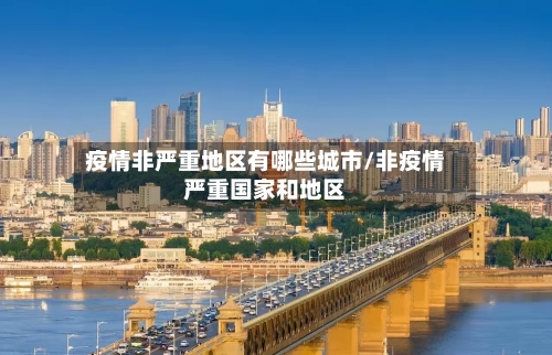 疫情非严重地区有哪些城市/非疫情严重国家和地区-第2张图片