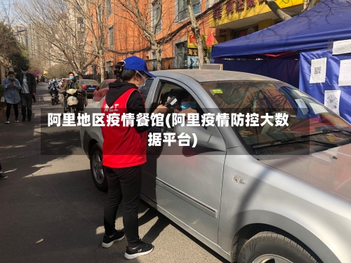 阿里地区疫情餐馆(阿里疫情防控大数据平台)