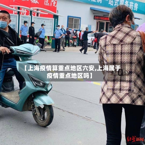 【上海疫情算重点地区六安,上海属于疫情重点地区吗】-第2张图片