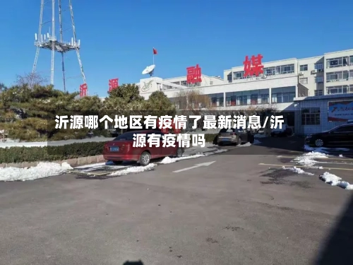 沂源哪个地区有疫情了最新消息/沂源有疫情吗-第3张图片