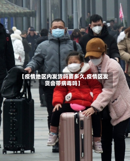 【疫情地区内发货吗要多久,疫情区发货会带病毒吗】-第2张图片
