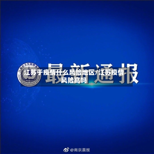 江苏于疫情什么风险地区/江苏疫情风险高吗
