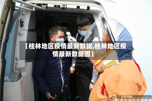 【桂林地区疫情最新数据,桂林地区疫情最新数据图】-第3张图片