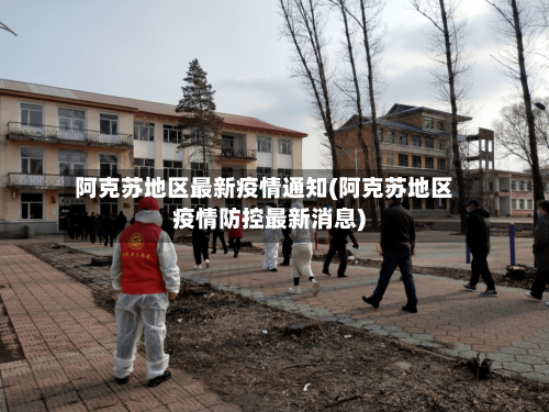 阿克苏地区最新疫情通知(阿克苏地区疫情防控最新消息)-第2张图片