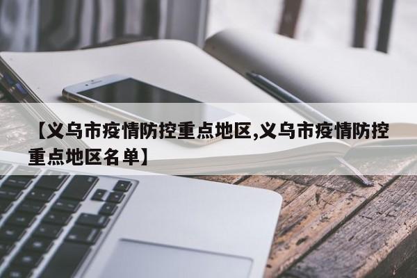 【义乌市疫情防控重点地区,义乌市疫情防控重点地区名单】